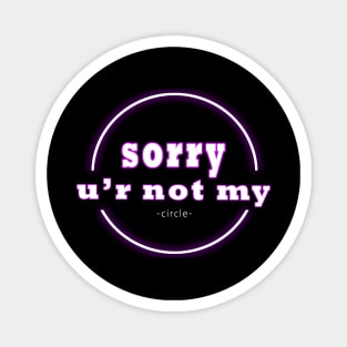 Sorry U'R Not My Circle Magnet